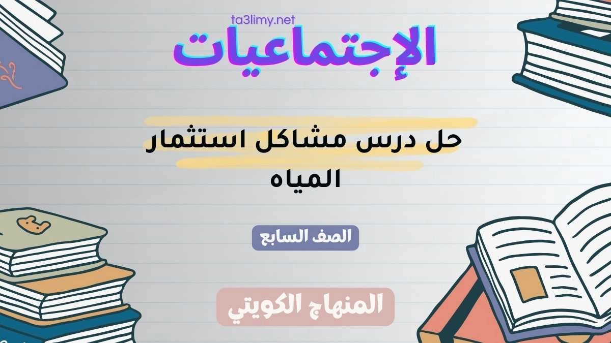 حل درس مشاكل استثمار المياه للصف السابع الكويت